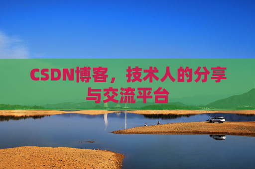 CSDN博客，技术人的分享与交流平台